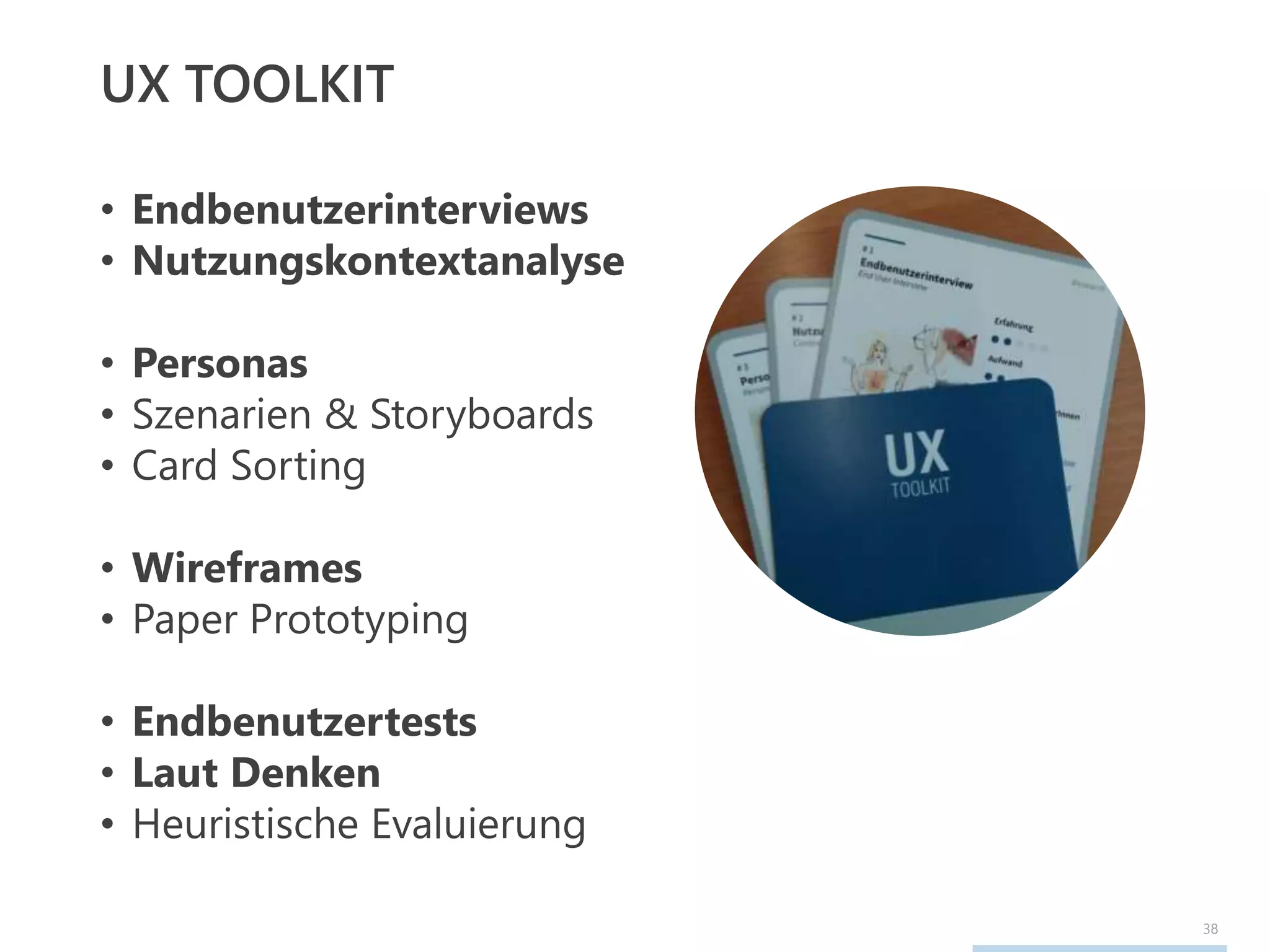 38
UX TOOLKIT
• Endbenutzerinterviews
• Nutzungskontextanalyse
• Personas
• Szenarien & Storyboards
• Card Sorting
• Wireframes
• Paper Prototyping
• Endbenutzertests
• Laut Denken
• Heuristische Evaluierung
 