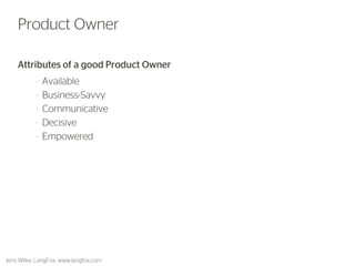 Attributes of a good Product Owner 
•Available 
•Business-Savvy 
•Communicative 
•Decisive 
•Empowered 
20 
Product Owner 
Jens Wilke, LangFox, www.langfox.com  