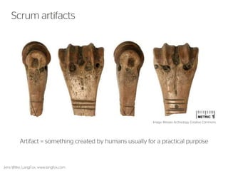28 
Scrum artifacts 
Artifact = something created by humans usually for a practical purpose 
Jens Wilke, LangFox, www.langfox.com 
Image: Wessex Archeology, Creative Commons  