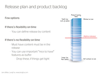 Few options 
If there’s flexibility on time 
•You can define release by content 
If there’s no flexibility on time 
•Must have content must be in the release 
•You can use important ”nice to have” features as buffer 
•Drop these, if things get tight 
35 
Release plan and product backlog 
Alpha release 
Jens Wilke, LangFox, www.langfox.com  