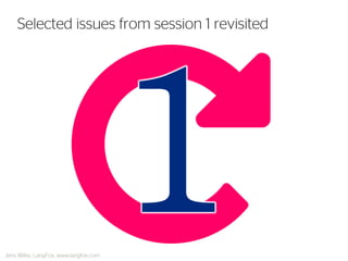 Selected issues from session 1 revisited 
Jens Wilke, LangFox, www.langfox.com  