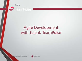 facebook.com/telerik.teampulse @team_pulse
Telerik
Agile Development
with Telerik TeamPulse
 