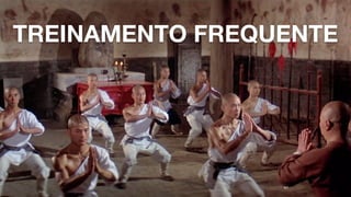 47
TREINAMENTO FREQUENTE
 