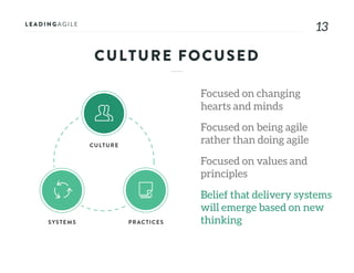 1313
CULTURE FOCUSED
Focused on changing
hearts and minds
Focused on being agile
rather than doing agile
Focused on values and
principles
Belief that delivery systems
will emerge based on new
thinking
 