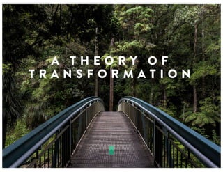A T H E O R Y O F
T R A N S F O R M A T I O N
 