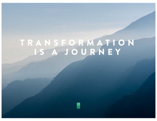 T R A N S F O R M A T I O N
I S A J O U R N E Y
 