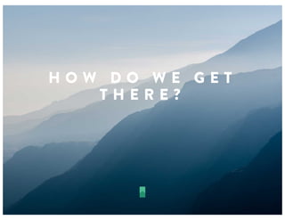 H O W D O W E G E T
T H E R E ?
 