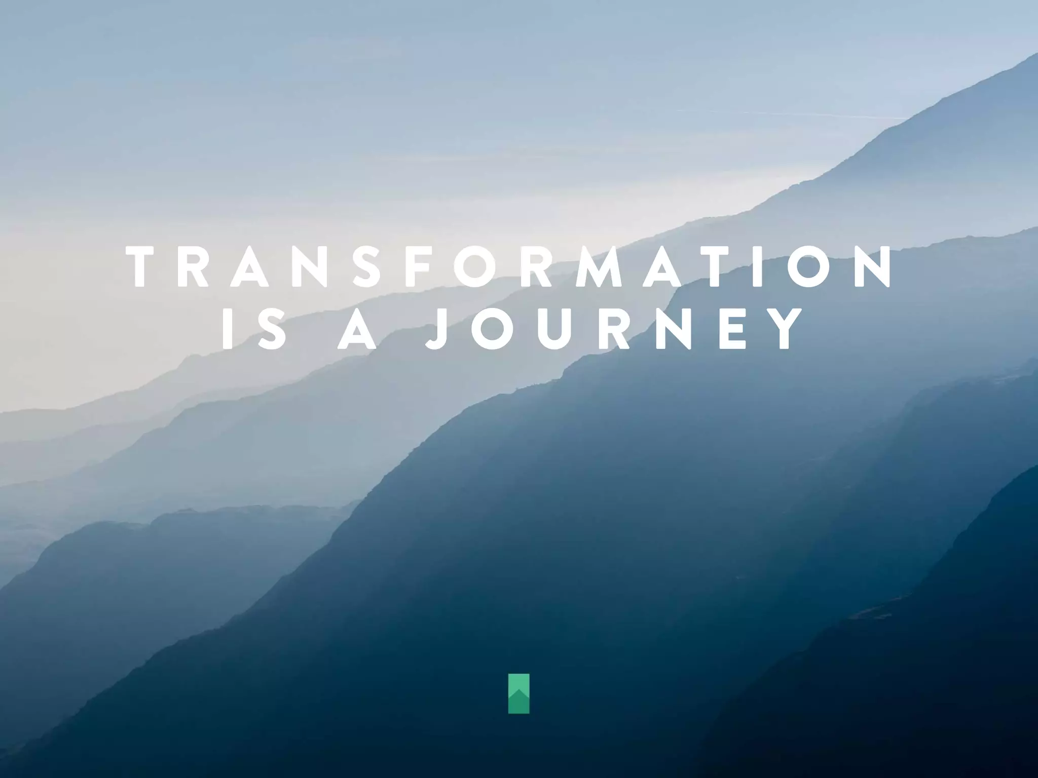 T R A N S F O R M A T I O N
I S A J O U R N E Y
 