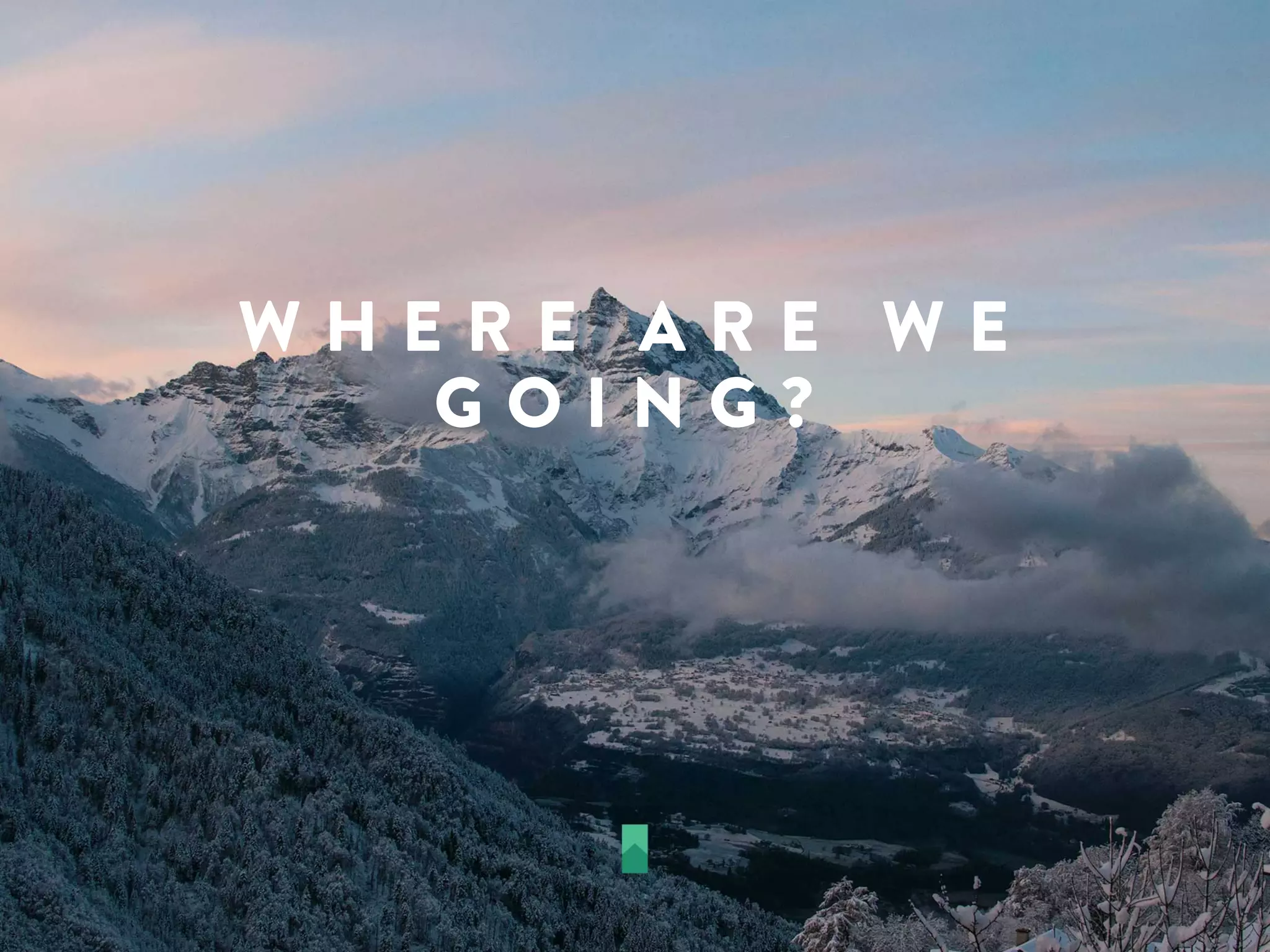 W H E R E A R E W E
G O I N G ?
 