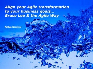 Page 1
Align your Agile transformation
to your business goals…
Bruce Lee & the Agile Way
Aditya Nautiyal
 