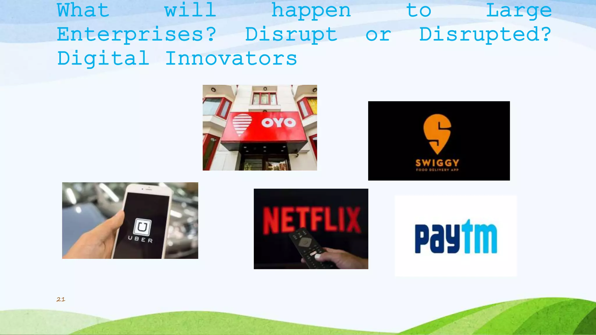 What will happen to Large
Enterprises? Disrupt or Disrupted?
Digital Innovators
21
 