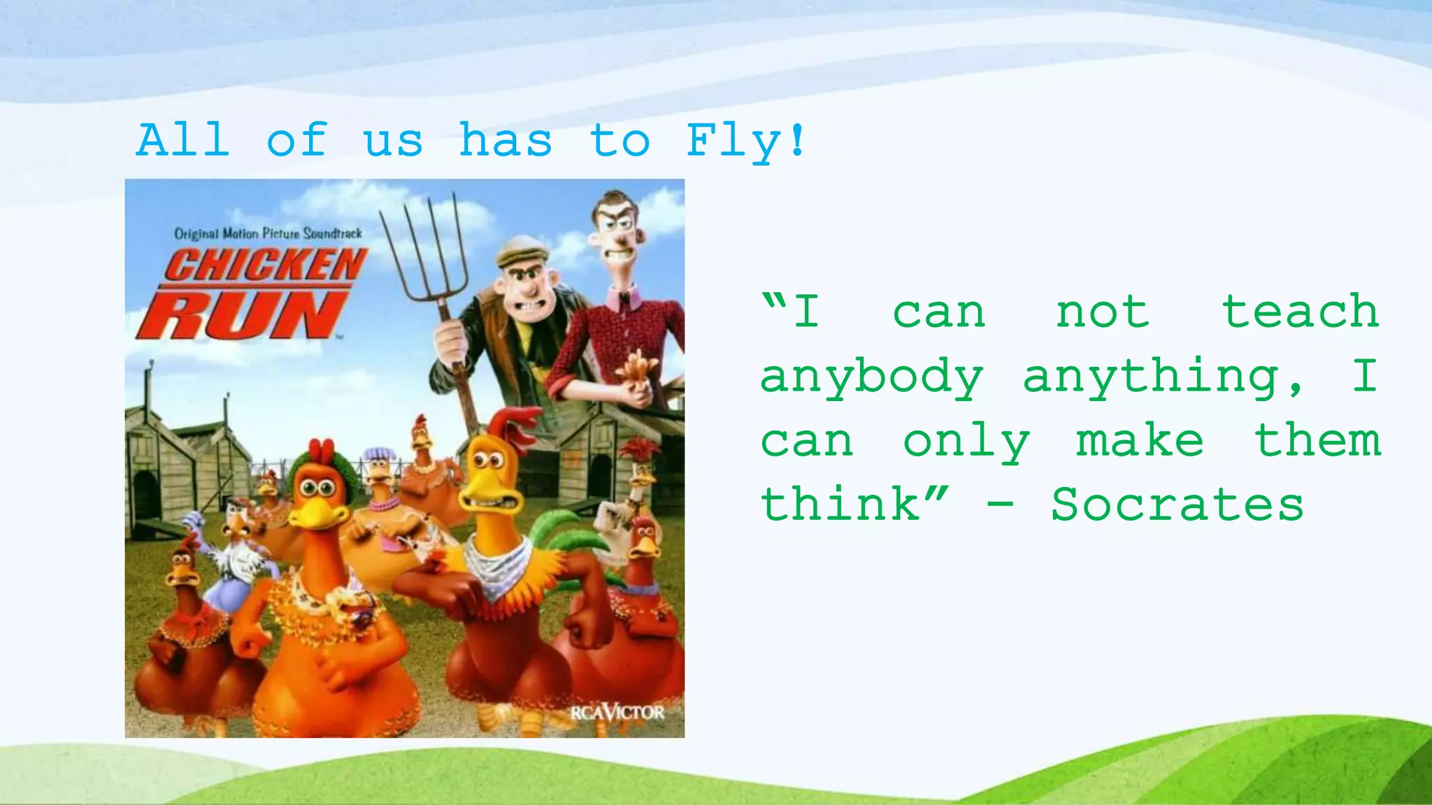 All of us has to Fly!
38
“I can not teach
anybody anything, I
can only make them
think” - Socrates
 