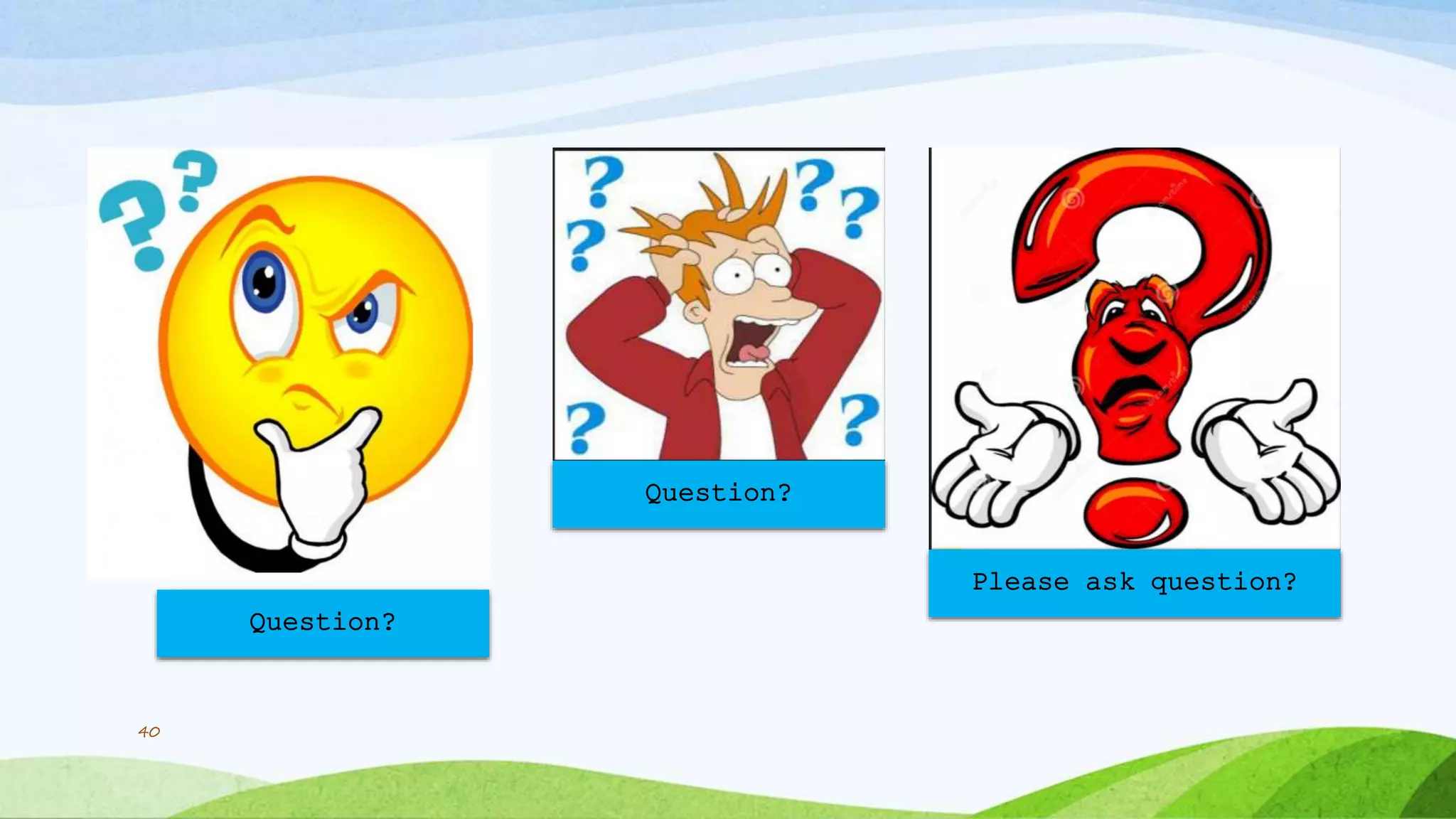 Please ask question?
Question?
Question?
40
 