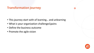 Transformation Journey
• This journey start with of learning… and unlearning
• What is your organization challengespains
•...