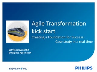 Sathyanarayana H.R
Enterprise Agile Coach
Agile Transformation
kick start
Creating a Foundation for Success:
Case study in a real time
 