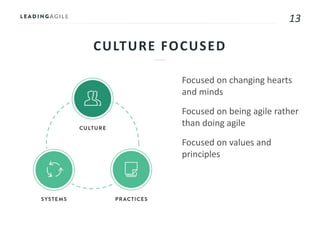 13
CULTURE FOCUSED
Focused on changing hearts
and minds
Focused on being agile rather
than doing agile
Focused on values and
principles
 