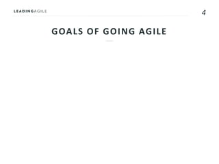 4
GOALS OF GOING AGILE
 