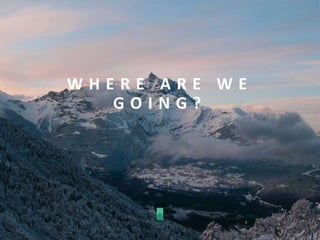 W H E R E A R E W E
G O I N G ?
 