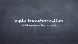 agile transformation
model towards enterprise scrum
 