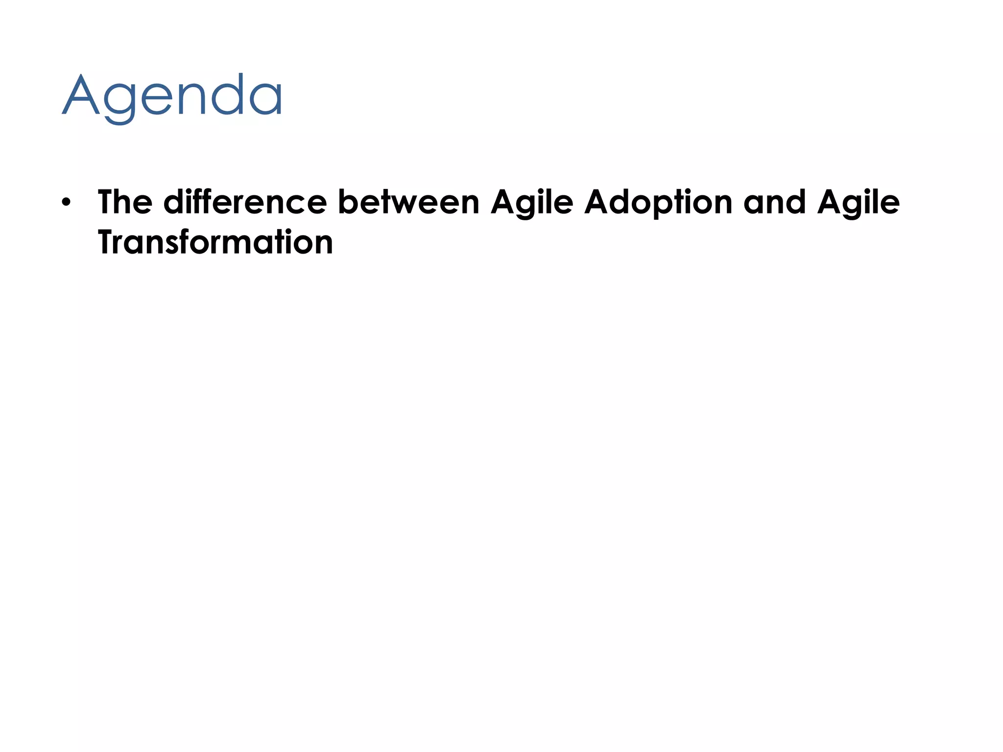 AgendaThe difference between Agile Adoption and Agile Transformation