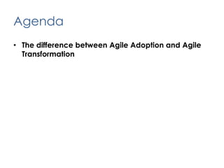 AgendaThe difference between Agile Adoption and Agile Transformation