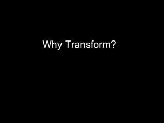 Why Transform?
 