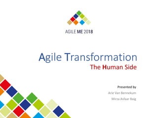 Agile Transformation
The Human Side
Presented by
Arie Van Bennekum
Mirza Asfaar Baig
 