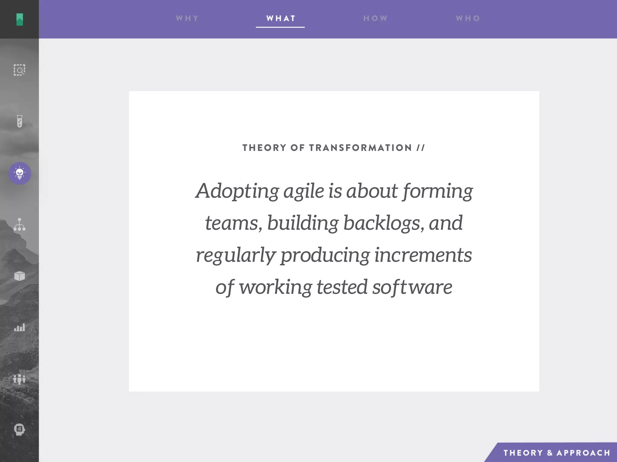 THEORY OF TRANSFORMATION //
Adopting agile is about forming
teams, building backlogs, and
regularly producing increments
of working tested software
 