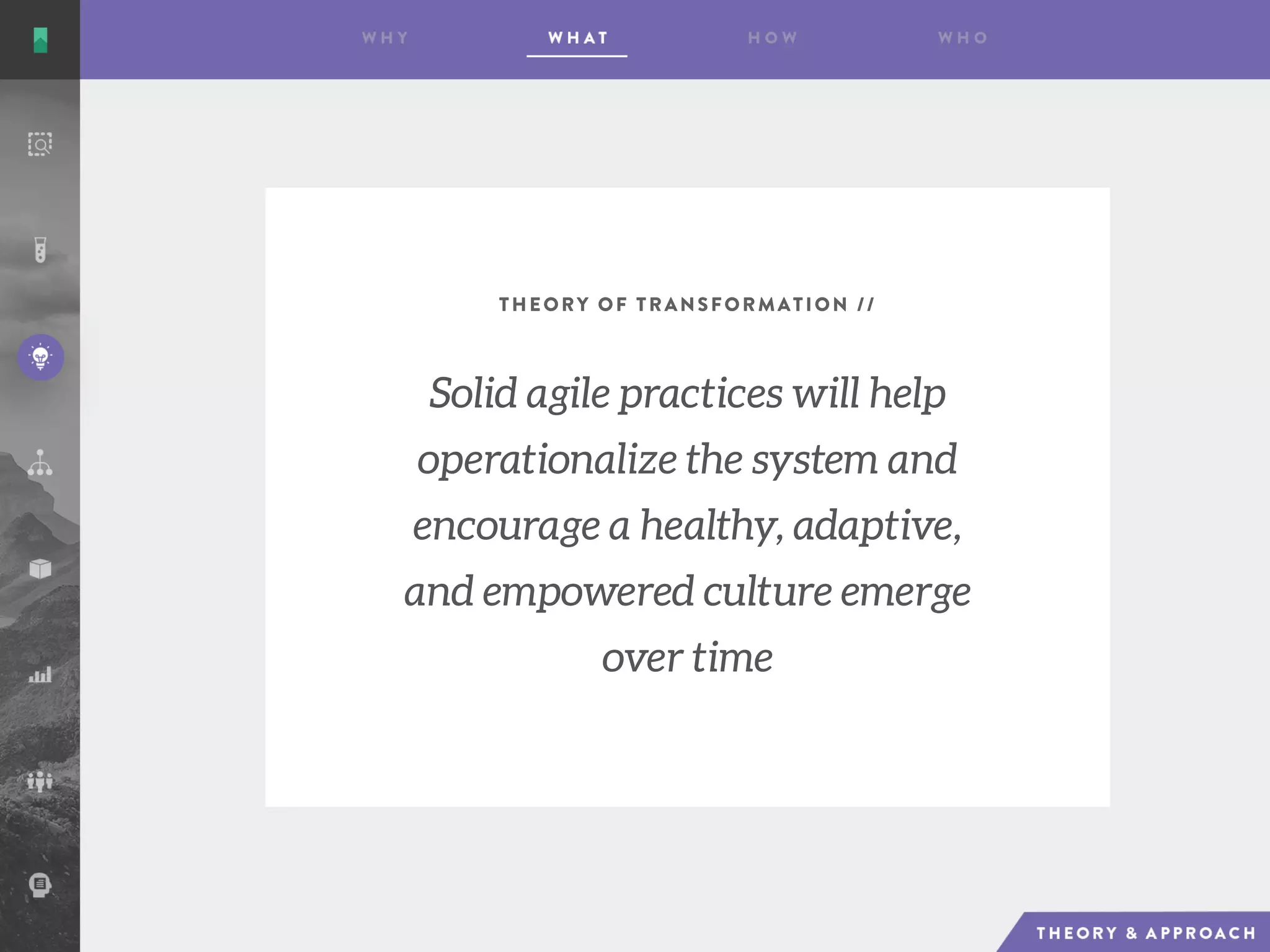 THEORY OF TRANSFORMATION //
Solid agile practices will help
operationalize the system and
encourage a healthy, adaptive,
and empowered culture emerge
over time
 
