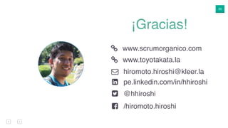 30
¡Gracias!
(
)
*
+
,
www.scrumorganico.com
hiromoto.hiroshi@kleer.la
pe.linkedin.com/in/hhiroshi
@hhiroshi
/hiromoto.hir...