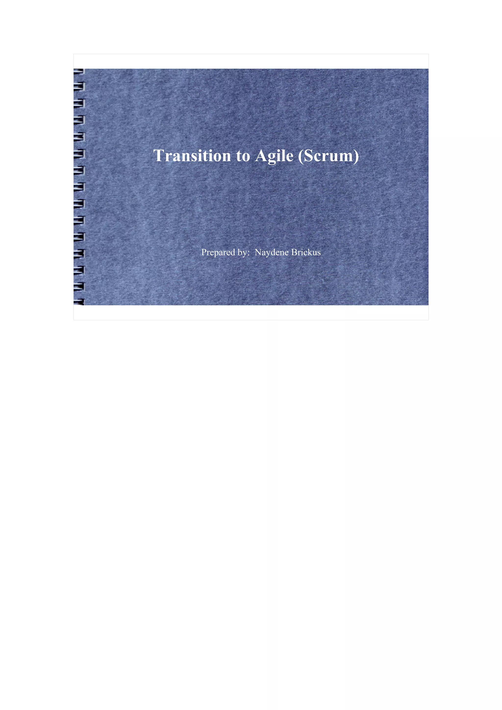 Transition to Agile (Scrum)




      Prepared by: Naydene Brickus
 