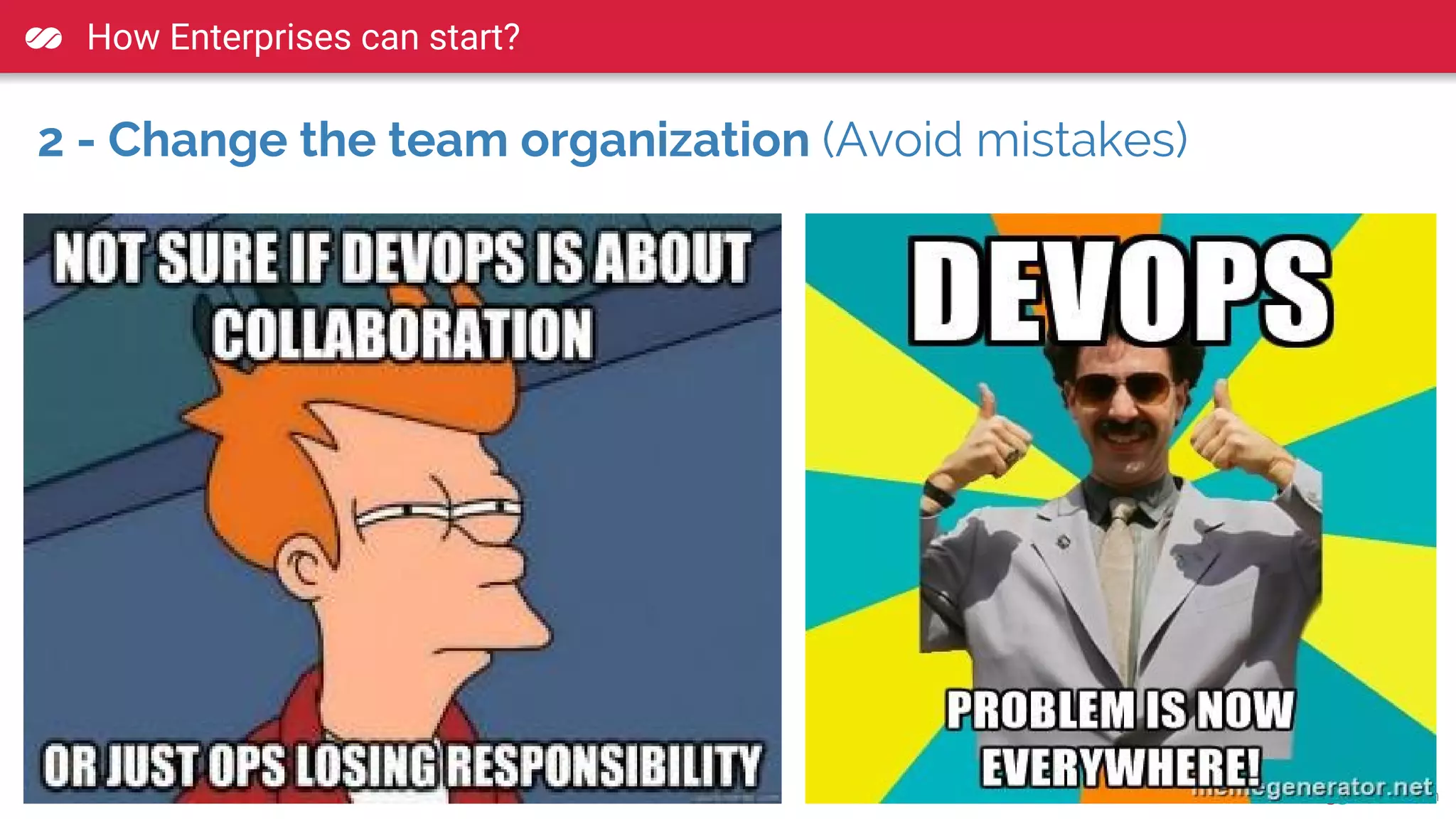 How Enterprises can start?
2 - Change the team organization (Avoid mistakes)
 