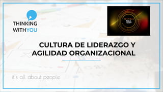 CULTURA DE LIDERAZGO Y
AGILIDAD ORGANIZACIONAL
 