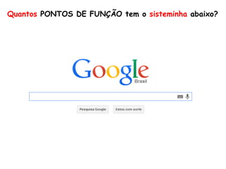 Quantos PONTOS DE FUNÇÃO tem o sisteminha abaixo?
 