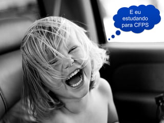 E eu
estudando
para CFPS
E eu
estudando
para CFPS
 
