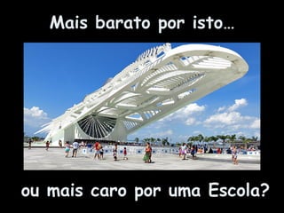 Mais barato por isto…
ou mais caro por uma Escola?
 