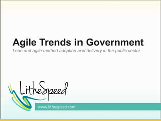 Agile Trends in Government
Lean and agile method adoption and delivery in the public sector
 