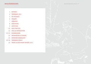 Inhaltsverzeichnis                           Agile Trends & Benchmarks Schweiz 2013 2




      3   EDITORIAL
      4   TRENDWAVE 2013
      5   KEY MESSAGES
      6   Projekte
      7   VORGEHEN
      8   Einführung
      9   Umsetzung
     10   Agile Practices
     11   Tools & Vertragstypen
  12-13   Auswirkungen
     14   Organisation & Führung
     15   ERHEBUNGSGRUNDLAGEN
  16-18   Trendwave Details
     19   Trends & BenchmarKS Reports 2013
 