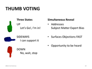 THUMB VOTING 
Three States 
UP 
Let’s Go!, I’m in! 
SIDEWAYS 
I can support it 
DOWN 
No, wait, stop 
Simultaneous Reveal ...