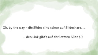 Oh, by the way - die Slides sind schon auf Slideshare, ...
... den Link gibt’s auf der letzten Slide ;-)
 