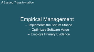 Empirical Management 
– Implements the Scrum Stance 
– Optimizes Software Value 
– Employs Primary Evidence 
© 1993-2014 S...