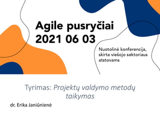 Tyrimas: Projektų valdymo metodų
taikymas
dr. Erika Janiūnienė
 