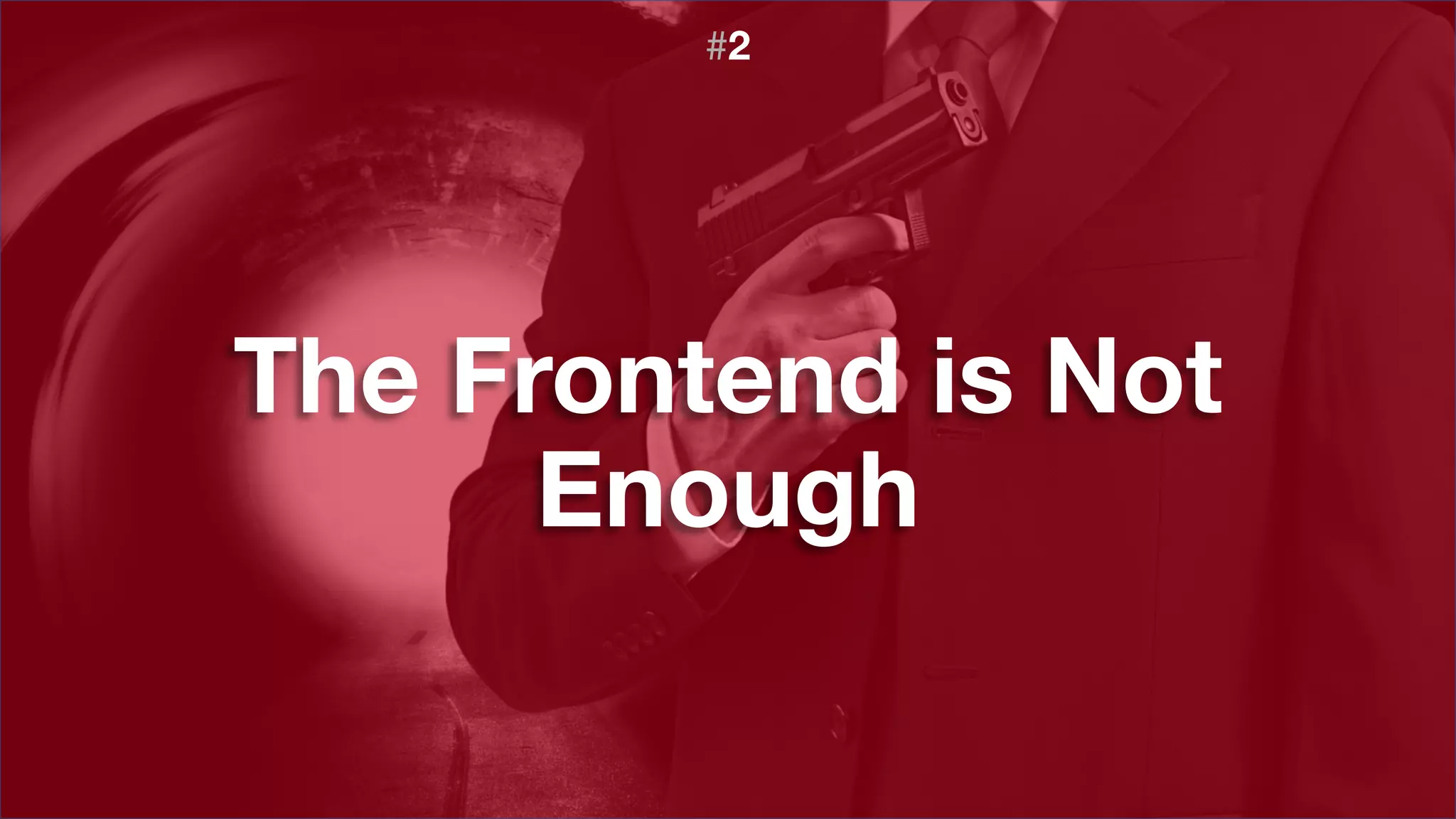 The Frontend is Not
Enough
#2
 