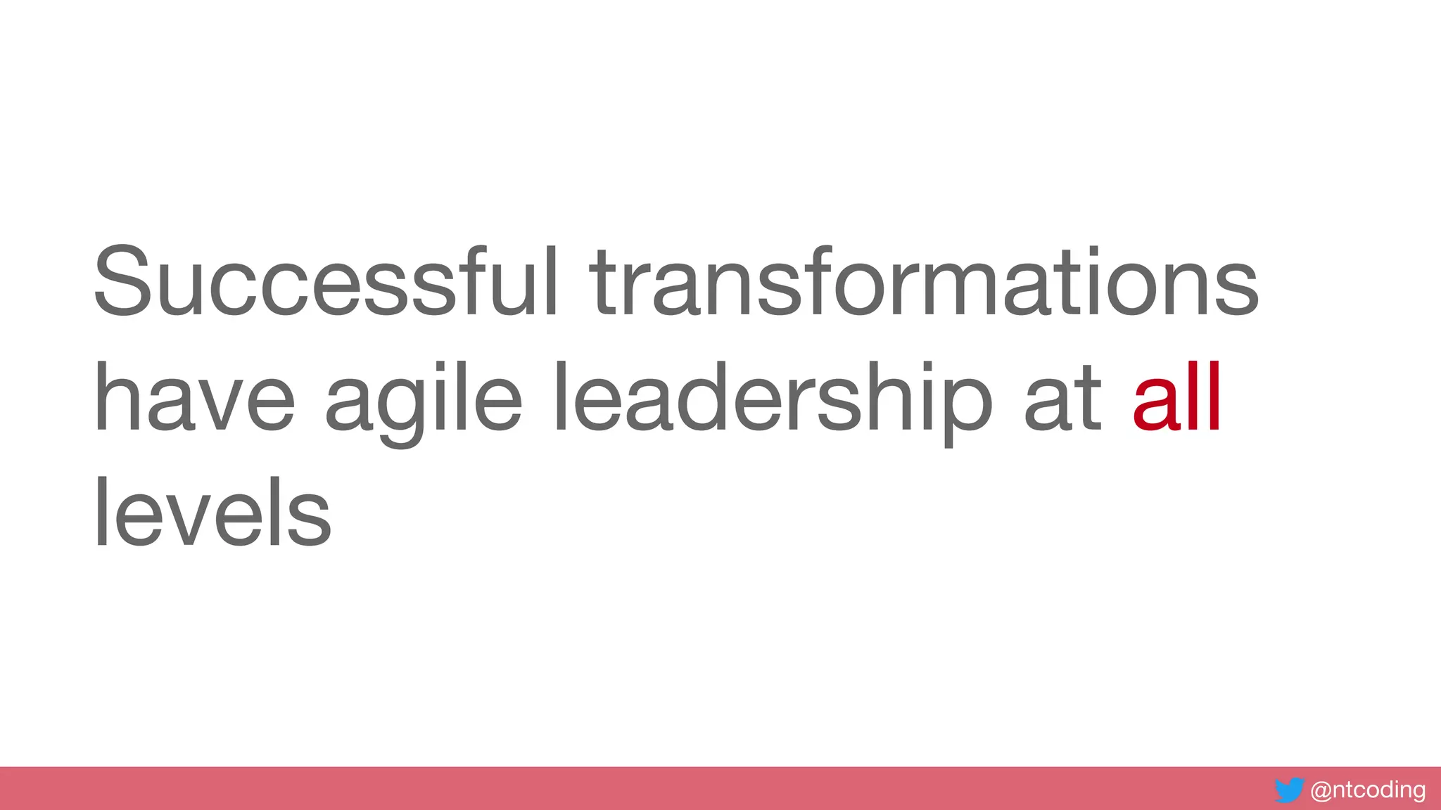 @ntcoding
Successful transformations
have agile leadership at all
levels
 