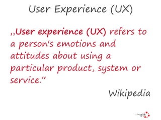 User Experience (UX)
„User experience (UX) refers to
a person's emotions and
attitudes about using a
particular product, s...