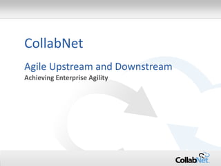 1 Copyright ©2015 CollabNet, Inc. All Rights Reserved.
CollabNet
Agile Upstream and Downstream
Achieving Enterprise Agility
 