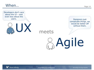 When…Developersdon’t care about the UI – and evenless about the users.Designers justcomplicatethings, wewouldbebetter off withoutthem.UXmeetsAgile