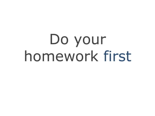 Do your homework first