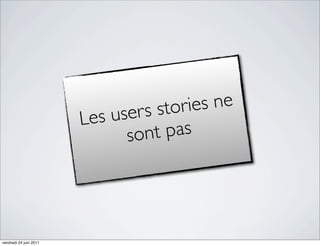 stori es ne
                        Les user s
                              son  t pas




vendredi 24 juin 2011
 