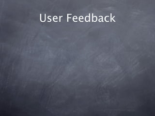 User Feedback
Are goals achievable?

What are users highlighting as
issues?
 